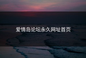 爱情岛论坛永久网址首页