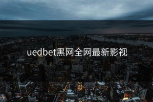 uedbet黑网全网最新影视