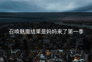 召唤魅魔结果是妈妈来了第一季