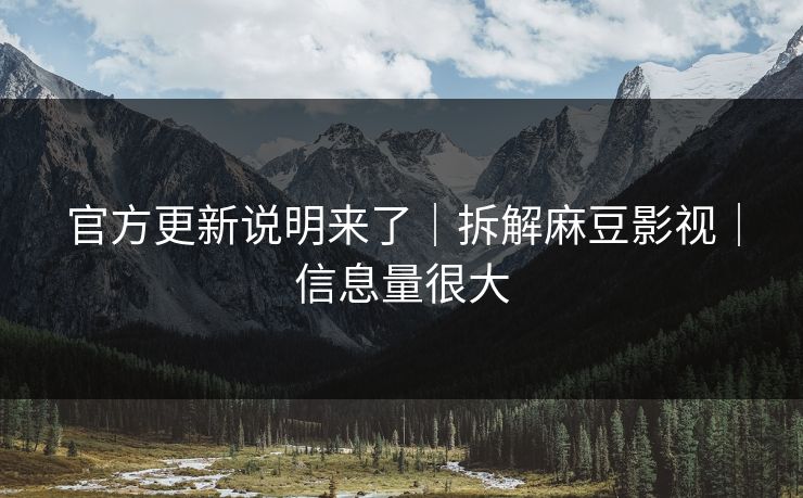 官方更新说明来了｜拆解麻豆影视｜信息量很大